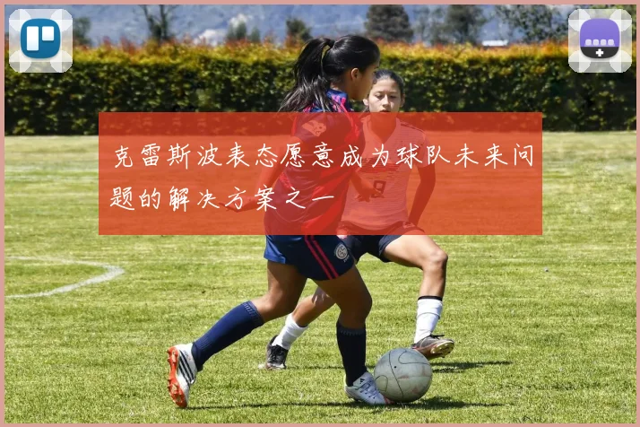 克雷斯波表态愿意成为球队未来问题的解决方案之一