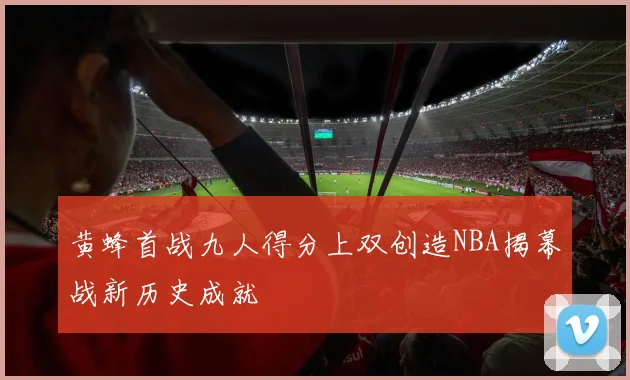 黄蜂首战九人得分上双创造NBA揭幕战新历史成就
