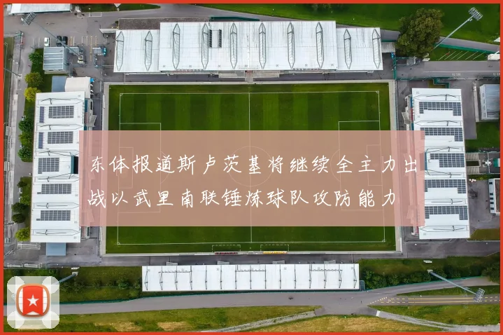 东体报道斯卢茨基将继续全主力出战以武里南联锤炼球队攻防能力